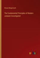 The Fundamental Principles of Modern Judaiam Investigated di Moses Margoliouth edito da Outlook Verlag