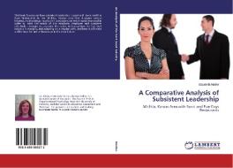 A Comparative Analysis of Subsistent Leadership di Elizabeth Mattke edito da LAP Lambert Academic Publishing