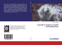 A guide to pigeons health and production di Ahmed El-Dahshan edito da LAP Lambert Academic Publishing