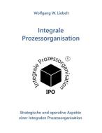 Integrale Prozessorganisation di Wolfgang Liebelt edito da Books on Demand