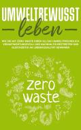 Umweltbewusst leben: Wie Sie mit Zero Waste Ihren Alltag umweltfreundlich, verantwortungsvoll und nachhaltig bestreiten und gleichzeitig an Lebensqual di Merle Gutenberg edito da Books on Demand
