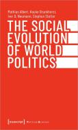The Social Evolution of World Politics di Mathias Albert, Hauke Brunkhorst, Iver B. Neumann, Stephan Stetter edito da Transcript Verlag