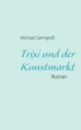 Trixi Und Der Kunstmarkt di Michael Gerngro edito da Books On Demand