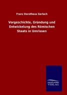 Vorgeschichte, Gründung und Entwickelung des Römischen Staats in Umrissen di Franz Dorotheus Gerlach edito da TP Verone Publishing