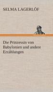 Die Prinzessin von Babylonien und andere Erzählungen di Selma Lagerlöf edito da TREDITION CLASSICS