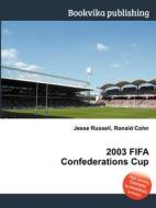 2003 Fifa Confederations Cup di Jesse Russell, Ronald Cohn edito da Book On Demand Ltd.
