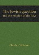 The Jewish Question And The Mission Of The Jews di Charles Walston edito da Book On Demand Ltd.