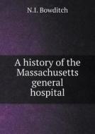 A History Of The Massachusetts General Hospital di N I Bowditch edito da Book On Demand Ltd.