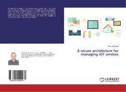 A secure architecture for managing IOT services di Rashid Mustafa edito da LAP Lambert Academic Publishing