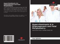 Hypervitaminosis A In Organogenesis And Fetal Morphometry. di Iglesias Yeny Iglesias edito da KS OmniScriptum Publishing