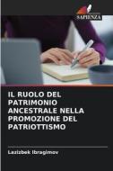IL RUOLO DEL PATRIMONIO ANCESTRALE NELLA PROMOZIONE DEL PATRIOTTISMO di Lazizbek Ibragimov edito da Edizioni Sapienza