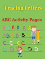Tracing Letters - ABC Activity Pages: Amazing Tracing Letters - ABC Activity Pages - Activity Book for Girls and Boys - Workbook for Preschool, Kinder di Celeste Lyons edito da LIGHTNING SOURCE INC