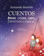 Cuentos Para Criar Con Sentido Común / Stories to Raise Kids with Common Sense di Armando Bastida edito da NUBE DE TINTA