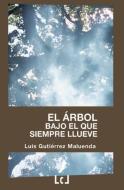 El árbol bajo el que siempre llueve di Luis Gutiérrez Maluenda edito da LIGHTNING SOURCE INC