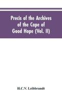 Precis of the Archives of the Cape of Good Hope di H. C. V. Leibbrandt edito da Alpha Editions