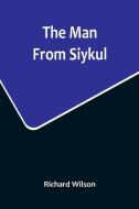 The Man From Siykul di Richard Wilson edito da Alpha Editions