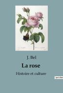 La rose : Histoire et culture di J. Bel edito da SHS Éditions