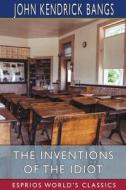 The Inventions of the Idiot (Esprios Classics) di John Kendrick Bangs edito da Blurb