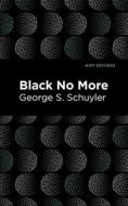 Black No More: Being an Account of the Strange and Wonderful Workings of Science in the Land of the Free A.D. 1933-1940 di George S. Schuyler edito da MINT ED