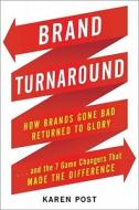 Brand Turnaround: How Brands Gone Bad Returned to Glory and the 7 Game Changers That Made the Difference Brand Turnaround: How Brands Gone Bad Returned to Glory and the 7 Game Changers That Made the Difference