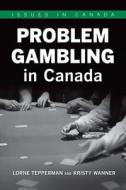 Problem Gambling in Canada di Lorne Tepperman, Kristy Wanner edito da OXFORD UNIV PR