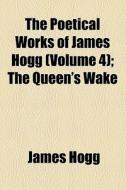 The Poetical Works Of James Hogg di James Hogg edito da General Books Llc