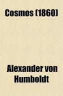 Cosmos; A Sketch Of A Physical Description Of The Universe di Alexander Von Humboldt edito da General Books Llc