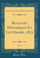 Bulletin Historique Et Litteraire, 1872, Vol. 21 (Classic Reprint) di Societe Du Protestantisme Francais edito da Forgotten Books