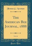The American Bee Journal, 1888, Vol. 24 (Classic Reprint) di Thomas G. Newman edito da Forgotten Books