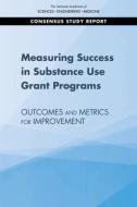 Measuring Success in Substance Use Grant Programs: Outcomes and Metrics for Improvement di National Academies Of Sciences Engineeri, Health And Medicine Division, Board On Population Health And Public He edito da NATL ACADEMY PR