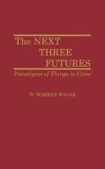 The Next Three Futures di W. Warren Wagar edito da Greenwood Press