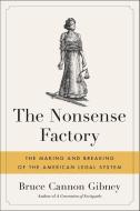 The Nonsense Factory: The Making and Breaking of the American Legal System di Bruce Cannon Gibney edito da HACHETTE BOOKS