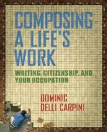 Composing a Life's Work: Writing, Citizenship, and Your Occupation di Dominic Delli Carpini edito da Longman Publishing Group