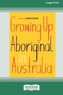Growing Up Aboriginal in Australia (16pt Large Print Edition) di Anita Heiss edito da ReadHowYouWant