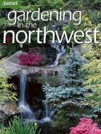 Gardening in the Northwest edito da Sunset Books