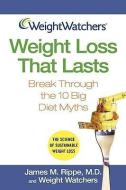 Weight Loss That Lasts: Break Through the 10 Big Diet Myths di James M. Rippe, Weight Watchers edito da WILEY