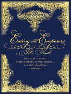 Eating with Emperors: 150 Years of Dining with Emperors, Kings, Queens . . . and the Occasional Maharajah di Jake Smith edito da Melbourne University