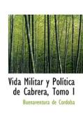 Vida Militar Y Polastica De Cabrera, Tomo I di Buenaventura De Ca3rdoba edito da Bibliolife