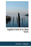 Capital Control In New York di Donald C Baldwin edito da Bibliolife