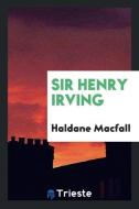 Sir Henry Irving di Haldane Macfall edito da LIGHTNING SOURCE INC