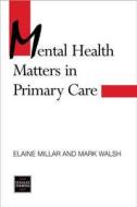 Mental Health Matters in Primary Care di Elaine Millar, Walsh Millar edito da Nelson Thornes