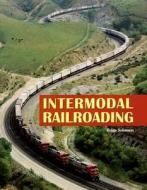 Intermodal Railroading di Brian Solomon edito da Motorbooks International