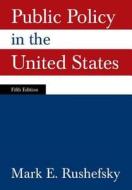 Public Policy In The United States di Mark E. Rushefsky edito da Taylor & Francis Inc