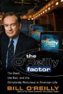 The O'Reilly Factor: The Good, the Bad and the Completely Rediculous in American Life di Bill O'Reilly edito da Broadway Books