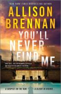 You'll Never Find Me di Allison Brennan edito da MIRA