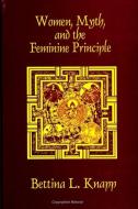 Women, Myth, and the Feminine Principle di Bettina L. Knapp edito da State University of New York Press