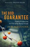 The God Guarantee: Finding Freedom from the Fear of Not Having Enough di Jack Alexander edito da BAKER PUB GROUP