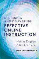 Designing And Delivering Effective Online Instruction di Linda Dale Bloomberg edito da Teachers' College Press