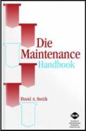 Die Maintenance Handbook di David A. Smith edito da Society Of Manufacturing Engineers
