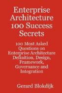 Enterprise Architecture 100 Success Secrets - 100 Most Asked Questions On Enterprise Architecture Definition, Design, Framework, Governance And Integr di Gerard Blokdijk edito da Emereo Pty Ltd